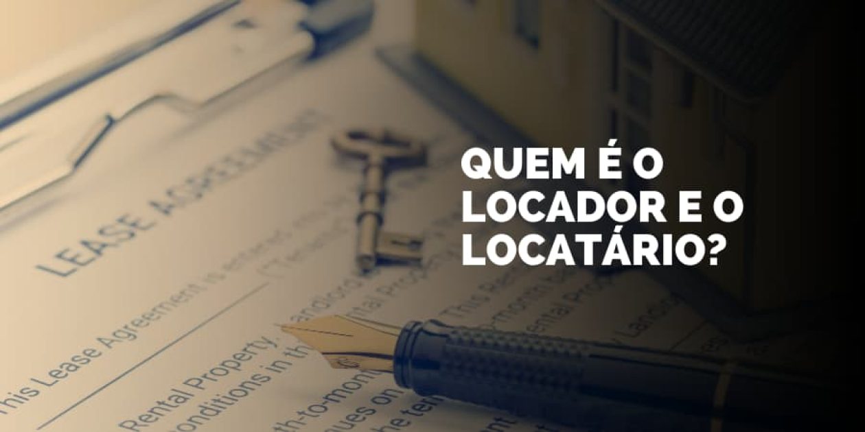 Quem é o locador e o locatário? Entenda tudo aqui!